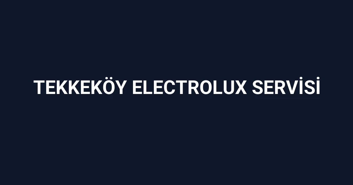 Tekkeköy Electrolux Servisi